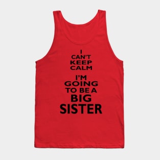 I Can't Keep Calm. I'm Going To Be A Big Sister Tank Top